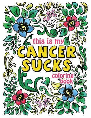 This is my Cancer Sucks Coloring Book: A Self Affirming Cancer Fighting Activity Book for Cancer Warriors, Patients and Survivors with Powerful Mantra 1