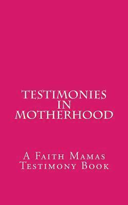 Testimonies In Motherhood: A Faith Mamas Testimony Book 1