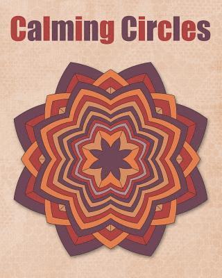 Calming Circles: Adult Coloring Book - Calming Mandalas - Stress Relief - 40 Mandalas 1