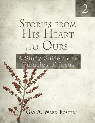 Gay a. Ward Foster - Stories from His Heart to Ours Volume 2: A Study Guide for the Parables of Jesus, Häftad