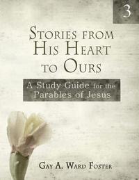 bokomslag Stories from His Heart to Ours Volume 3: A Study Guide for the Parables of Jesus