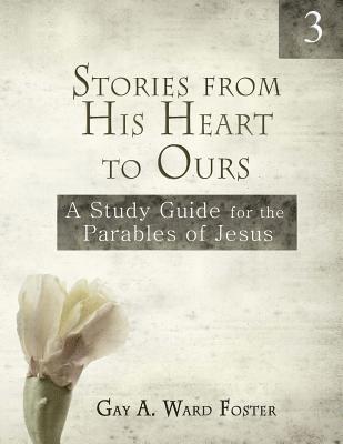 Gay a. Ward Foster - Stories from His Heart to Ours Volume 3: A Study Guide for the Parables of Jesus, Häftad