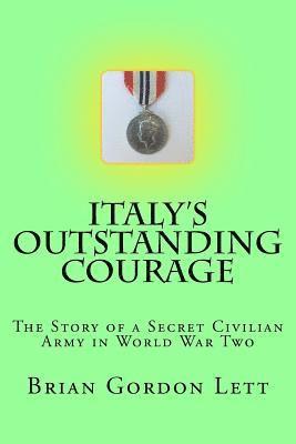 Brian Gordon Lett Q. C. - Italy's Outstanding Courage: The Story of a Secret Civilian Army in World War Two, Häftad