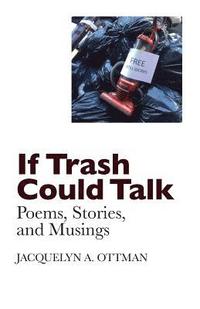 bokomslag If Trash Could Talk: Poems, Stories, and Musings