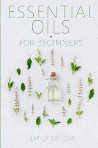 bokomslag Essential Oil For Beginners: Essential Oils And Aromatherapy For Beginners; Relieve Stress, Tension, Headaches And Muscle Spasms With This Guide Fo