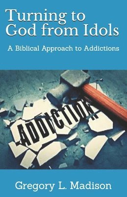 Gregory Madison - Turning to God from Idols: A Biblical Approach to Addictions, Häftad