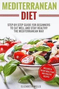 bokomslag Mediterranean Diet: Step-By-Step Guide For Beginners To Eat Well And Stay Healthy The Mediterranean Way