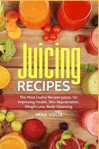 bokomslag Juicing Recipes: The Most Useful Recipes Juices, for Improving Health, Skin Rejuvenation, Weight Loss, Body Cleansing