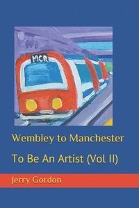 bokomslag Wembley to Manchester: To Be An Artist (Vol II)