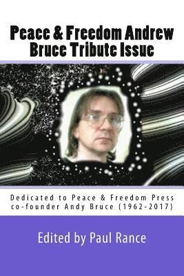 Peace & Freedom Andrew Bruce Tribute Issue: Dedicated to Peace & Freedom Press co-founder Andy Bruce (1962-2017) 1