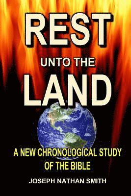 Joseph Nathan Smith - Rest Unto The Land: A New Chronological Study of the Bible, Häftad
