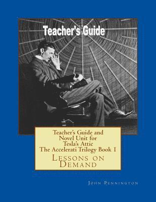 Teacher's Guide and Novel Unit for Tesla's Attic The Accelerati Trilogy Book 1: Lessons on Demand 1