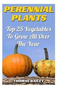 bokomslag Perennial Plants: Top 25 Vegetables To Grow All Over The Year