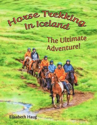 bokomslag Horse Trekking In Iceland: The Ultimate Adventure