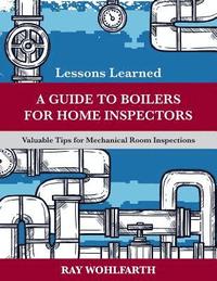 bokomslag Lessons Learned: A Guide to Boilers for Home Inspectors: Valuable Tips for Mechanical Room Inspections