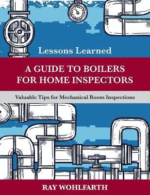 Lessons Learned: A Guide to Boilers for Home Inspectors: Valuable Tips for Mechanical Room Inspections 1