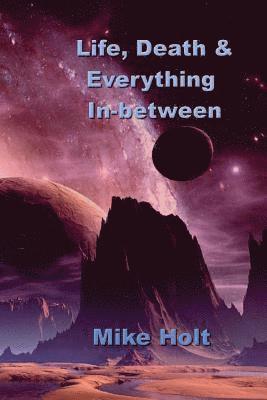 Life, Death & Everything Inbetween 1