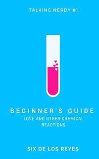 bokomslag Beginner's Guide: Love and Other Chemical Reactions