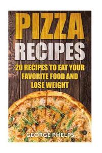 bokomslag Pizza Recipes: 20 Recipes To Eat Your Favorite Food and Lose Weight