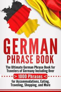 bokomslag German Phrase Book: The Ultimate German Phrase Book for Travelers of Germany, Including Over 1000 Phrases for Accommodations, Eating, Trav
