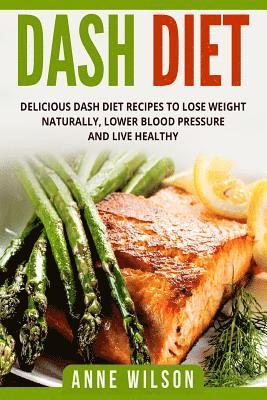 Anne Wilson - Dash Diet: Delicious DASH Diet Recipes to Lose Weight Naturally, Lower Blood Pressure and Live Healthy- Includes 7-day Meal Plan, Häftad