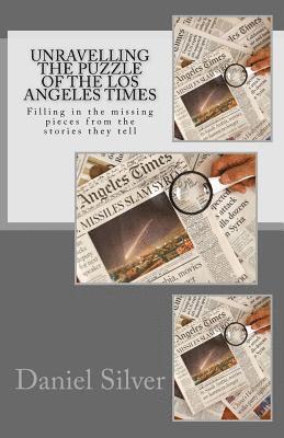 Daniel Silver - Unravelling the Puzzle of the Los Angeles Times: Filling in the missing pieces from the stories they tell, Häftad