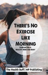 bokomslag There's No Exercise Like Morning: Exercise For A Healthy Mind And Body