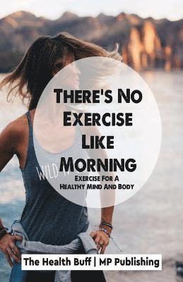 Mp Publishing, The Health Buff - There's No Exercise Like Morning: Exercise For A Healthy Mind And Body, Häftad