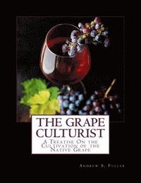 bokomslag The Grape Culturist: A Treatise On the Cultivation of the Native Grape
