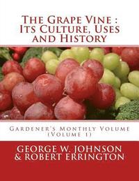 bokomslag The Grape Vine: Its Culture, Uses and History: Gardener's Monthly Volume (Volume 1)