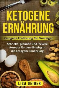 bokomslag Ketogene Ernährung: Ketogene Ernährung für Einsteiger. Schnelle, gesunde und leckere Rezepte für den Einstieg in die Ketogene Ernährung.