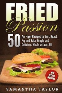 bokomslag Fried Passion 50 Air Fryer Recipes to Grill, Roast, Fry and Bake Simple and De: Fried Passion 50 Air Fryer Recipes to Grill, Roast, Fry and Bake Simpl