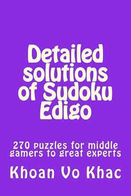 Detailed solutions of Sudoku Edigo: 270 puzzles for middle gamers to great experts 1