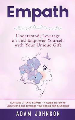 Empath: Understand, Leverage on and Empower Yourself with Your Unique Gift (Contains 2 Texts: Empath - A Guide on How to Under 1