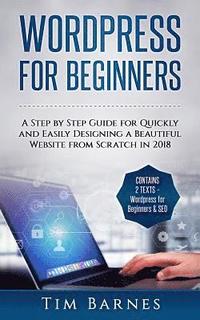 bokomslag Wordpress for Beginners: A Step by Step Guide for Quickly and Easily Designing a Beautiful Website from Scratch in 2018 (Contains 2 Texts - Wor