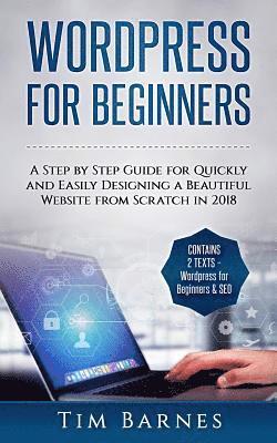 Wordpress for Beginners: A Step by Step Guide for Quickly and Easily Designing a Beautiful Website from Scratch in 2018 (Contains 2 Texts - Wor 1