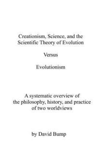 bokomslag Creationism, Science & the Scientific Theory of Evolution VS Evolutionism: The Philosophy, History, and Practice of Two Worldviews