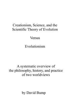 bokomslag Creationism, Science & the Scientific Theory of Evolution VS Evolutionism: The Philosophy, History, and Practice of Two Worldviews