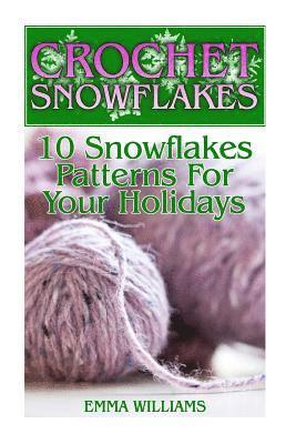 Crochet Snowflakes: 10 Snowflakes Patterns For Your Holidays: (Crochet Patterns, Crochet Stitches) 1