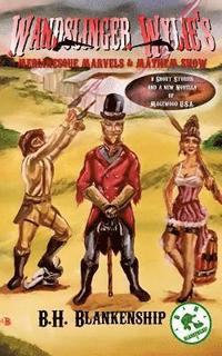 bokomslag Wandslinger Wylie's Merlinesque Marvels and Mayhem Show: Tales of Magewood U.S.A.
