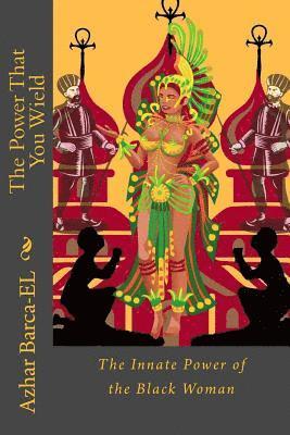 The Power That You Wield: The Innate Power of the Black Woman 1