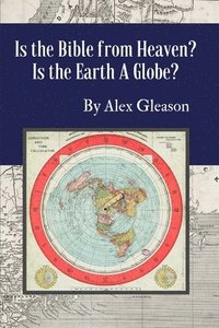 bokomslag Is the Bible from Heaven? Is the Earth a Globe?: Annotated: Includes Updated Flat Earth Resources