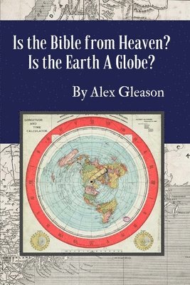 bokomslag Is the Bible from Heaven? Is the Earth a Globe?: Annotated: Includes Updated Flat Earth Resources