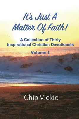 It's Just A Matter Of Faith: A Collection Of Thirty Inspirational Christian Devotionals 1