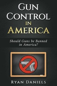 bokomslag Gun Control: Should Guns Be Banned In America ?