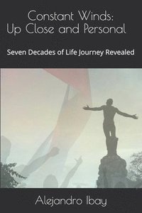bokomslag Constant Winds: Up Close and Personal: Seven Decades of Life Journey Revealed