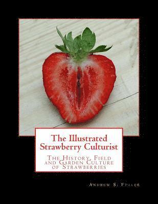 The Illustrated Strawberry Culturist: The History, Field and Garden Culture of Strawberries 1