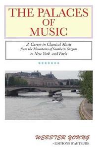 bokomslag The Palaces of Music: A Career in Classical Music from the Mountains of Southern Oregon to New York and Paris