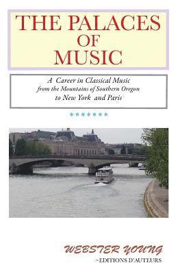 The Palaces of Music: A Career in Classical Music from the Mountains of Southern Oregon to New York and Paris