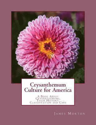 bokomslag Crysanthemum Culture for America: A Book About Crysanthemums, Their History, Classification and Care